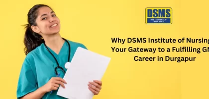 Why DSMS Institute of Nursing is Your Gateway to a Fulfilling GNM Career in Durgapur
