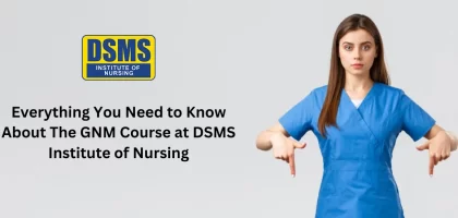Everything You Need to Know About The GNM Course at DSMS Institute of Nursing