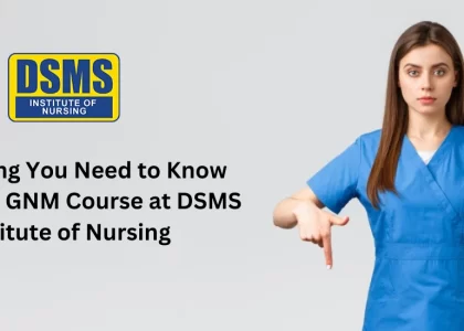 Everything You Need to Know About The GNM Course at DSMS Institute of Nursing